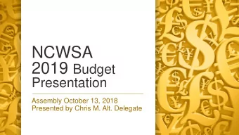 NCWSA 2019 Budget  Presentation  Assembly October 13, 2018  Presented by Chris M. Alt. Delegate