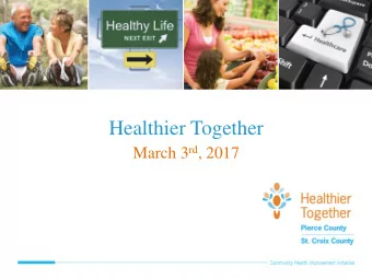 Healthier Together March 3 rd , 2017  Healthier Together Agenda  Welcome &amp; Introductions