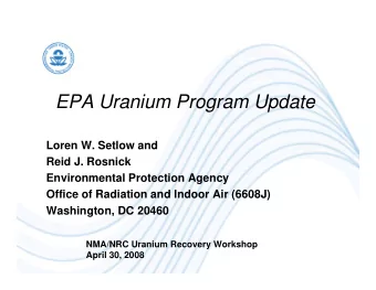 EPA Uranium Program Update  Loren W. Setlow and  Reid J. Rosnick  Environmental Protection Agency