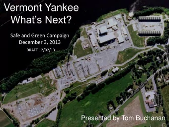 Vermont Yankee Whats Next?  Safe and Green Campaign  December 3, 2013  DRAFT 12/02/13  Presented