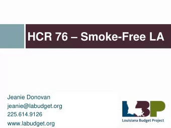 HCR 76  Smoke-Free LA  Jeanie Donovan  jeanie@labudget.org  225.614.9126  www.labudget.org