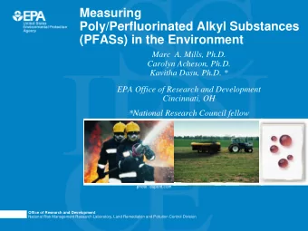 Measuring  Poly/Perfluorinated Alkyl Substances  (PFASs) in the Environment  Marc  A. Mills, Ph.D.