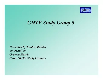 GHTF Study Group 5  Presented by Kimber Richter  on behalf of  Graeme Harris  Chair GHTF Study