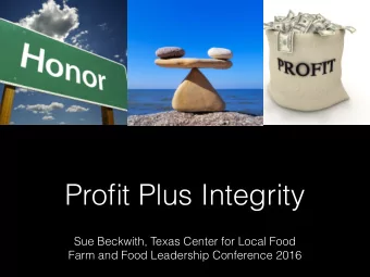 Profit Plus Integrity  Sue Beckwith, Texas Center for Local Food  Farm and Food Leadership