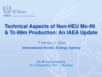 Technical Aspects of Non-HEU Mo-99  &amp; Tc-99m Production: An IAEA Update  T. Hanlon, J. Osso