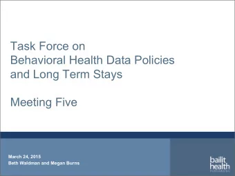 Task Force on  Behavioral Health Data Policies  and Long Term Stays  Meeting Five  March 24, 2015