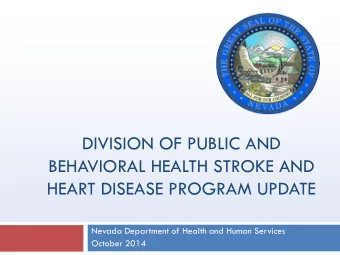DIVISION OF PUBLIC AND  BEHAVIORAL HEALTH STROKE AND  HEART DISEASE PROGRAM UPDATE  Nevada