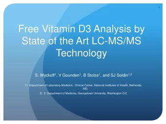 Free Vitamin D3 Analysis by  State of the Art LC-MS/MS  Technology S. Wyckoff 1 , V Gounden 1 , B