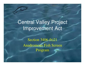 Central Valley Project  Improvement Act  Section 3406 (b)21  Anadromous Fish Screen  Program