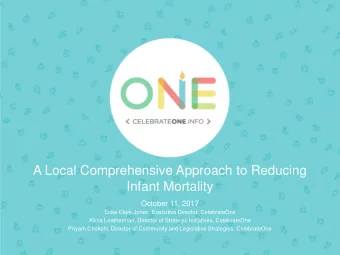 A Local Comprehensive Approach to Reducing  Infant Mortality  October 11, 2017  Erika Clark Jones,