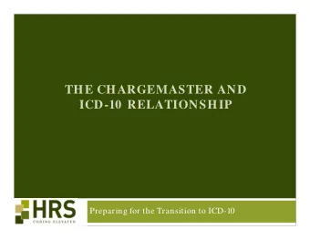 THE CHARGEMASTER AND  ICD-10  RELATIONSHIP  Preparing for the Transition to ICD-10  ICD-10  ICD-10
