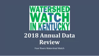 2018 Annual Data  Review  Four Rivers Watershed Watch  What is WWKY?  Mission: support a