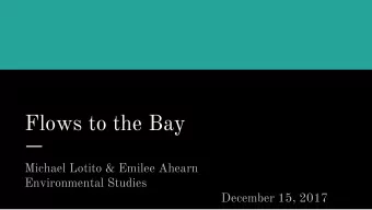Flows to the Bay  Michael Lotito &amp; Emilee Ahearn  Environmental Studies  December 15, 2017
