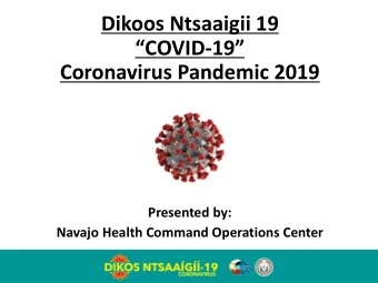 Dikoos Ntsaaigii 19 COVID - 19  Coronavirus Pandemic 2019  Presented by:  Navajo Health