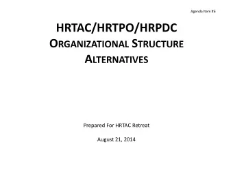 HRTAC/HRTPO/HRPDC O RGANIZATIONAL S TRUCTURE A LTERNATIVES  Prepared For HRTAC Retreat  August 21,