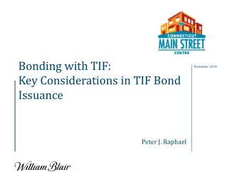 Bonding with TIF:  November 2014  Key Considerations in TIF Bond  Issuance  Peter J. Raphael
