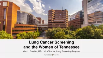 Lung Cancer Screening  and the Women of Tennessee Kim. L. Sandler, MD  Co-Director, Lung