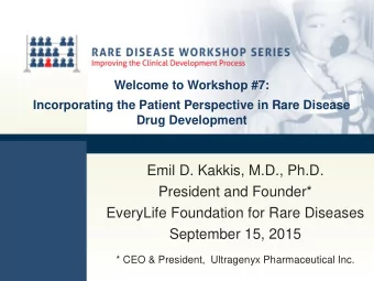 Emil D. Kakkis, M.D., Ph.D.  President and Founder*  EveryLife Foundation for Rare Diseases