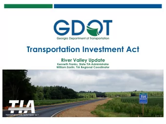 Transportation Investment Act  River Valley Update  Kenneth Franks, State TIA Administrator