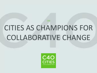 CITIES AS CHAMPIONS FOR  COLLABORATIVE CHANGE  THIS IS C40  83 members  megacities &amp;