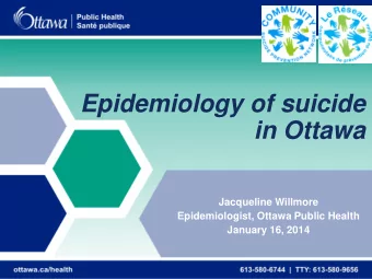 Epidemiology of suicide  in Ottawa  Jacqueline Willmore  Epidemiologist, Ottawa Public Health