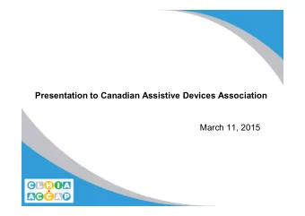 Presentation to Canadian Assistive Devices Association  March 11, 2015  Agenda   Overview of