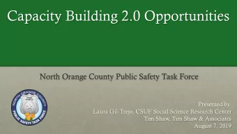 Capacity Building 2.0 Opportunities  North Orange County Public Safety Task Force  Presented by