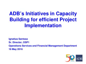 ADBs Initiatives in Capacity  Building for efficient Project  Implementation  Ignatius Santoso