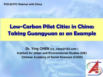 Low-Carbon Pilot Cities in China:  Taking Guangyuan as an Example Dr. Ying CHEN (cy_cass@163.com )
