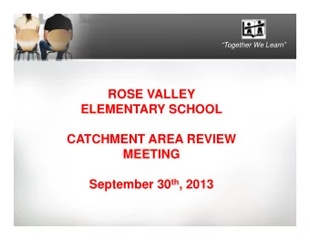 ROSE VALLEY  ELEMENTARY SCHOOL  CATCHMENT AREA REVIEW  MEETING September 30 th , 2013  MEETING