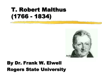 T. Robert Ma  T. Robert Malthus  lthus  (1766  (1766 - 1834)  1834)  By  By Dr.  Dr. Frank W.