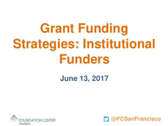 Grant Funding  Strategies: Institutional  Funders  June 13, 2017  @FCSanFrancisco  Natasha