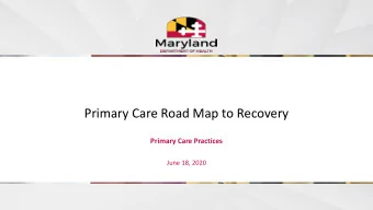 Primary Care Road Map to Recovery  Primary Care Practices  June 18, 2020  Primary Care Road Map to