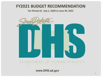 FY2021 BUDGET RECOMMENDATION  For Period of:  July 1, 2020 to June 30, 2021  www.DHS.sd.gov  1