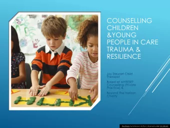 CHILDREN  &amp;YOUNG  PEOPLE IN CARE  TRAUMA &amp;  RESILIENCE  Joy Stewart Child  Therapist  Based
