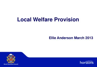 Local Welfare Provision  Ellie Anderson March 2013  Background  Abolition of discretionary