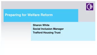 Preparing for Welfare Reform  Sharon White  Social Inclusion Manager  Trafford Housing Trust  The