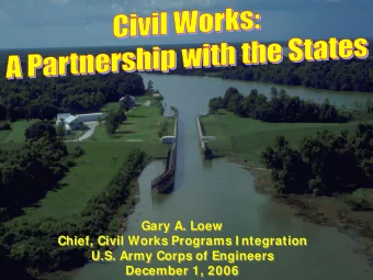 Gary A. Loew  Gary A. Loew  Chief, Civil Works Programs I ntegration  Chief, Civil Works Programs I