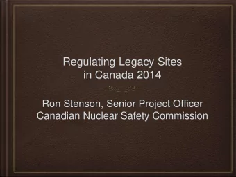 Regulating Legacy Sites  in Canada 2014  Ron Stenson, Senior Project Officer  Canadian Nuclear