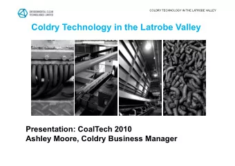 Coldry Technology in the Latrobe Valley  Presentation: CoalTech 2010  Ashley Moore, Coldry Business