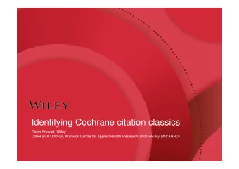 Identifying Cochrane citation classics  Gavin Stewart, Wiley  Olalekan A Uthman, Warwick Centre for