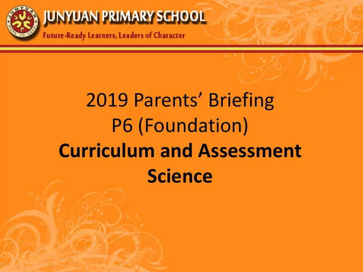2019 parents briefing p6 foundation curriculum and