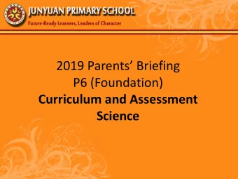 2019 Parents Briefing  P6 (Foundation)  Curriculum and Assessment  Science  Content  A.