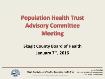 January 7 th , 2016 Lisa Janicki, Chair Skagit County Board of Health - Population Health Trust
