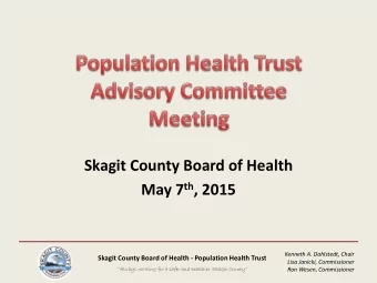 Skagit County Board of Health May 7 th , 2015 Kenneth A. Dahlstedt, Chair Skagit County Board of