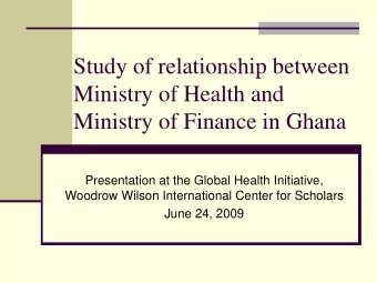 Study of relationship between  Ministry of Health and  Ministry of Finance in Ghana  Presentation