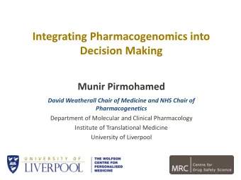 Integrating Pharmacogenomics into  Decision Making  Munir Pirmohamed  David Weatherall Chair of