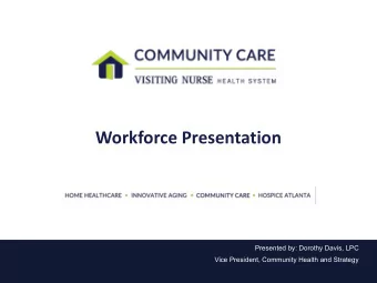 Workforce Presentation  Presented by: Dorothy Davis, LPC  Vice President, Community Health and