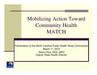 Mobilizing Action Toward  Community Health  MATCH  Presentation to the North Carolina Public Health