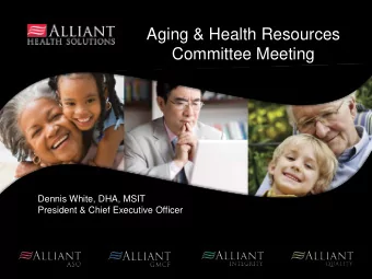 Aging &amp; Health Resources  Committee Meeting  Dennis White, DHA, MSIT  President &amp; Chief